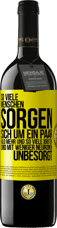 39,95 € Kostenloser Versand | Rotwein RED Ausgabe MBE Reserve So viele Menschen sorgen sich um ein paar Kilo mehr und so viele Idioten sind mit weniger Neuronen unbesorgt Gelbes Etikett. Anpassbares Etikett Reserve 12 Monate Ernte 2015 Tempranillo