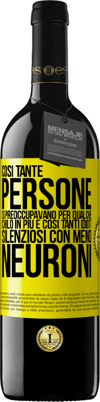 39,95 € Spedizione Gratuita | Vino rosso Edizione RED MBE Riserva Così tante persone si preoccupavano per qualche chilo in più e così tanti idioti silenziosi con meno neuroni Etichetta Gialla. Etichetta personalizzabile Riserva 12 Mesi Raccogliere 2015 Tempranillo