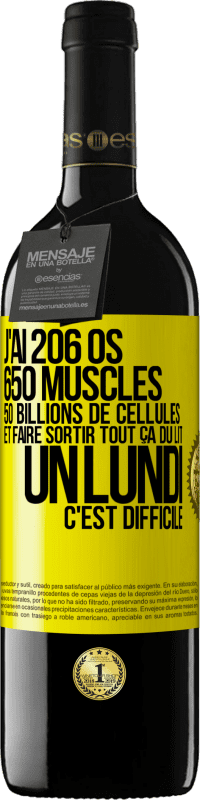 39,95 € Envoi gratuit | Vin rouge Édition RED MBE Réserve J'ai 206 os, 650 muscles, 50 billions de cellules et faire sortir tout ça du lit un lundi c'est difficile Étiquette Jaune. Étiquette personnalisable Réserve 12 Mois Récolte 2015 Tempranillo