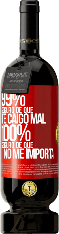 49,95 € Envío gratis | Vino Tinto Edición Premium MBS® Reserva 99% seguro de que te caigo mal. 100% seguro de que no me importa Etiqueta Roja. Etiqueta personalizable Reserva 12 Meses Cosecha 2015 Tempranillo