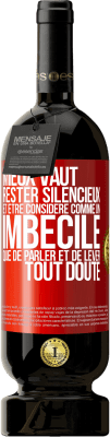 49,95 € Envoi gratuit | Vin rouge Édition Premium MBS® Réserve Mieux vaut rester silencieux et être considéré comme un imbécile que de parler et de lever tout doute Étiquette Rouge. Étiquette personnalisable Réserve 12 Mois Récolte 2016 Tempranillo