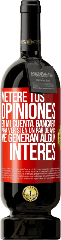 49,95 € Envío gratis | Vino Tinto Edición Premium MBS® Reserva Meteré tus opiniones en mi cuenta bancaria, para ver si en un par de años me generan algún interés Etiqueta Roja. Etiqueta personalizable Reserva 12 Meses Cosecha 2015 Tempranillo