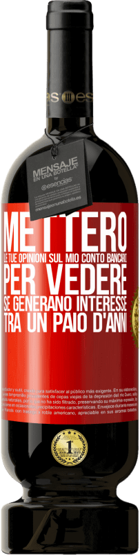 49,95 € Spedizione Gratuita | Vino rosso Edizione Premium MBS® Riserva Metterò le tue opinioni sul mio conto bancario, per vedere se generano interesse tra un paio d'anni Etichetta Rossa. Etichetta personalizzabile Riserva 12 Mesi Raccogliere 2015 Tempranillo