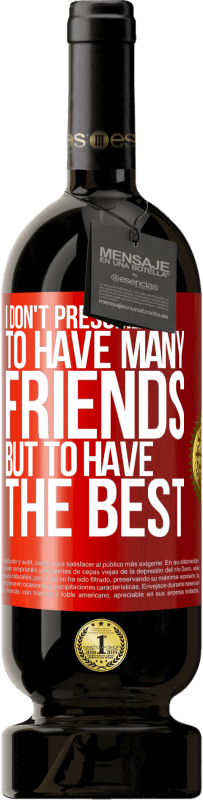 49,95 € 免费送货 | 红酒 高级版 MBS® 预订 我不假设有很多朋友，但是拥有最好的朋友 红色标签. 可自定义的标签 预订 12 个月 收成 2014 Tempranillo
