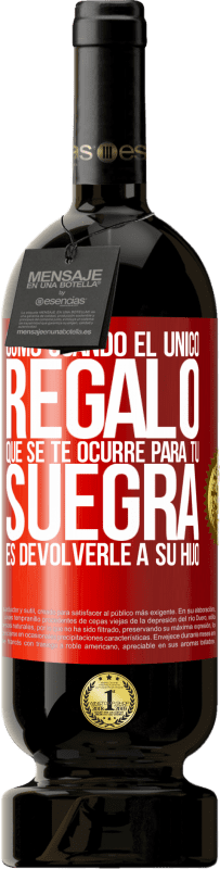 49,95 € Envío gratis | Vino Tinto Edición Premium MBS® Reserva Como cuando el único regalo que se te ocurre para tu suegra es devolverle a su hijo Etiqueta Roja. Etiqueta personalizable Reserva 12 Meses Cosecha 2016 Tempranillo