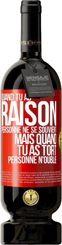 49,95 € Envoi gratuit | Vin rouge Édition Premium MBS® Réserve Quand tu as raison, personne ne se souvient, mais quand tu as tort, personne n'oublie Étiquette Rouge. Étiquette personnalisable Réserve 12 Mois Récolte 2015 Tempranillo