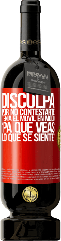 49,95 € Envío gratis | Vino Tinto Edición Premium MBS® Reserva Disculpa por no contestarte. Tenía el móvil en modo pa' que veas lo que se siente Etiqueta Roja. Etiqueta personalizable Reserva 12 Meses Cosecha 2015 Tempranillo