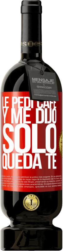 49,95 € 送料無料 | 赤ワイン プレミアム版 MBS® 予約する Le pedí café y me dijo: Sólo queda té 赤いタグ. カスタマイズ可能なラベル 予約する 12 月 収穫 2016 Tempranillo