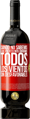 49,95 € Envío gratis | Vino Tinto Edición Premium MBS® Reserva Cuando no sabemos a que puerto nos dirigimos, todos los vientos son desfavorables Etiqueta Roja. Etiqueta personalizable Reserva 12 Meses Cosecha 2016 Tempranillo