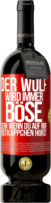 49,95 € Kostenloser Versand | Rotwein Premium Ausgabe MBS® Reserve Der Wolf wird immer böse sein, wenn du auf nur Rotkäppchen hörst Rote Markierung. Anpassbares Etikett Reserve 12 Monate Ernte 2015 Tempranillo