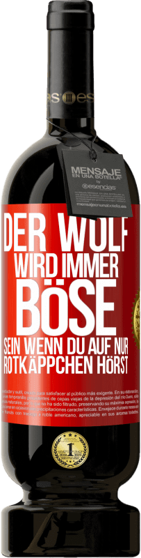 49,95 € Kostenloser Versand | Rotwein Premium Ausgabe MBS® Reserve Der Wolf wird immer böse sein, wenn du auf nur Rotkäppchen hörst Rote Markierung. Anpassbares Etikett Reserve 12 Monate Ernte 2016 Tempranillo