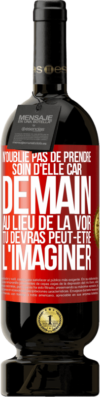 49,95 € Envoi gratuit | Vin rouge Édition Premium MBS® Réserve N'oublie pas de prendre soin d'elle, car demain, au lieu de la voir, tu devras peut-être l'imaginer Étiquette Rouge. Étiquette personnalisable Réserve 12 Mois Récolte 2015 Tempranillo