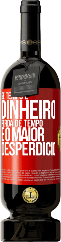 49,95 € Envio grátis | Vinho tinto Edição Premium MBS® Reserva Se tempo é dinheiro, perda de tempo é o maior desperdício Etiqueta Vermelha. Etiqueta personalizável Reserva 12 Meses Colheita 2015 Tempranillo