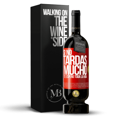 «Si no tardas mucho, te espero toda la vida» Edición Premium MBS® Reserva