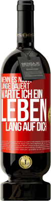 49,95 € Kostenloser Versand | Rotwein Premium Ausgabe MBS® Reserve Wenn es nicht lange dauert, warte ich ein Leben lang auf dich Rote Markierung. Anpassbares Etikett Reserve 12 Monate Ernte 2016 Tempranillo