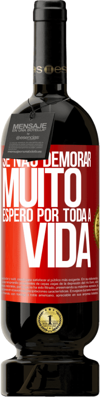 49,95 € Envio grátis | Vinho tinto Edição Premium MBS® Reserva Se não demorar muito, espero por toda a vida Etiqueta Vermelha. Etiqueta personalizável Reserva 12 Meses Colheita 2015 Tempranillo