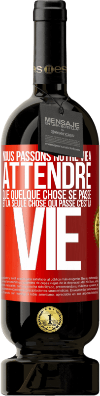 49,95 € Envoi gratuit | Vin rouge Édition Premium MBS® Réserve Nous passons notre vie à attendre que quelque chose se passe et la seule chose qui passe c'est la vie Étiquette Rouge. Étiquette personnalisable Réserve 12 Mois Récolte 2015 Tempranillo