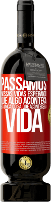 49,95 € Envio grátis | Vinho tinto Edição Premium MBS® Reserva Passamos nossas vidas esperando que algo aconteça, e a única coisa que acontece é a vida Etiqueta Vermelha. Etiqueta personalizável Reserva 12 Meses Colheita 2014 Tempranillo