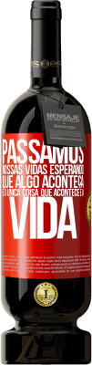 49,95 € Envio grátis | Vinho tinto Edição Premium MBS® Reserva Passamos nossas vidas esperando que algo aconteça, e a única coisa que acontece é a vida Etiqueta Vermelha. Etiqueta personalizável Reserva 12 Meses Colheita 2016 Tempranillo
