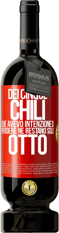 49,95 € Spedizione Gratuita | Vino rosso Edizione Premium MBS® Riserva Dei cinque chili che avevo intenzione di perdere, ne restano solo otto Etichetta Rossa. Etichetta personalizzabile Riserva 12 Mesi Raccogliere 2015 Tempranillo