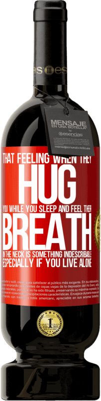 49,95 € Free Shipping | Red Wine Premium Edition MBS® Reserve That feeling when they hug you while you sleep and feel their breath in the neck, is something indescribable. Especially if Red Label. Customizable label Reserve 12 Months Harvest 2016 Tempranillo