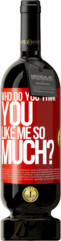 49,95 € Free Shipping | Red Wine Premium Edition MBS® Reserve who do you think you like me so much? Red Label. Customizable label Reserve 12 Months Harvest 2015 Tempranillo