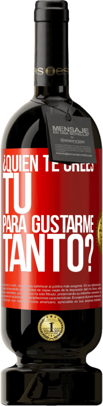 49,95 € Envío gratis | Vino Tinto Edición Premium MBS® Reserva ¿Quién te crees tú para gustarme tanto? Etiqueta Roja. Etiqueta personalizable Reserva 12 Meses Cosecha 2015 Tempranillo