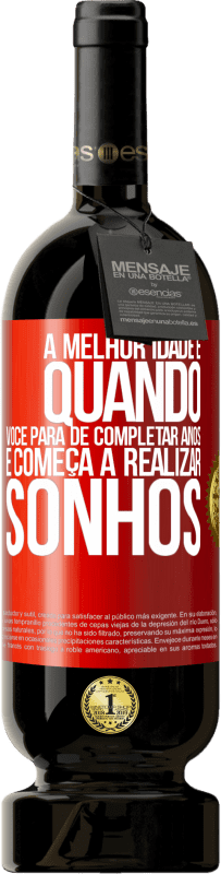 49,95 € Envio grátis | Vinho tinto Edição Premium MBS® Reserva A melhor idade é quando você para de completar anos e começa a realizar sonhos Etiqueta Vermelha. Etiqueta personalizável Reserva 12 Meses Colheita 2016 Tempranillo
