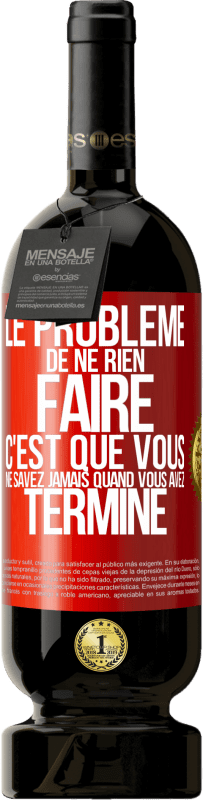 49,95 € Envoi gratuit | Vin rouge Édition Premium MBS® Réserve Le problème de ne rien faire c'est que vous ne savez jamais quand vous avez terminé Étiquette Rouge. Étiquette personnalisable Réserve 12 Mois Récolte 2015 Tempranillo