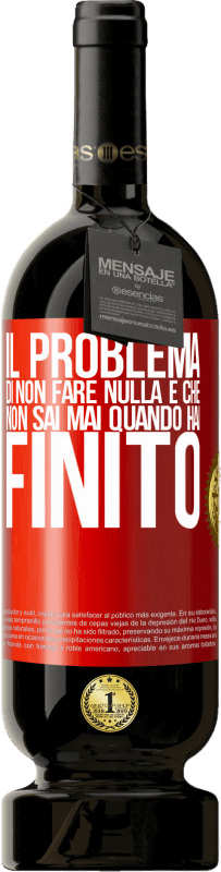 49,95 € Spedizione Gratuita | Vino rosso Edizione Premium MBS® Riserva Il problema di non fare nulla è che non sai mai quando hai finito Etichetta Rossa. Etichetta personalizzabile Riserva 12 Mesi Raccogliere 2015 Tempranillo