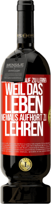 49,95 € Kostenloser Versand | Rotwein Premium Ausgabe MBS® Reserve Höre niemals auf zu lernen, weil das Leben niemals aufhört zu lehren Rote Markierung. Anpassbares Etikett Reserve 12 Monate Ernte 2015 Tempranillo