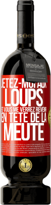 49,95 € Envoi gratuit | Vin rouge Édition Premium MBS® Réserve Jetez-moi aux loups et vous me verrez revenir en tête de la meute Étiquette Rouge. Étiquette personnalisable Réserve 12 Mois Récolte 2016 Tempranillo
