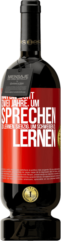 49,95 € Kostenloser Versand | Rotwein Premium Ausgabe MBS® Reserve Man braucht zwei Jahre, um sprechen zu lernen, siebzig, um schweigen zu lernen Rote Markierung. Anpassbares Etikett Reserve 12 Monate Ernte 2015 Tempranillo