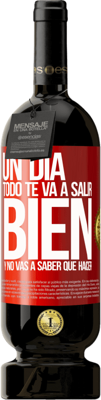 49,95 € Envío gratis | Vino Tinto Edición Premium MBS® Reserva Un día todo te va a salir bien y no vas a saber qué hacer Etiqueta Roja. Etiqueta personalizable Reserva 12 Meses Cosecha 2015 Tempranillo