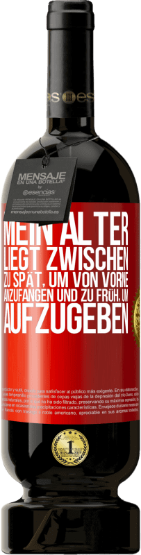 49,95 € Kostenloser Versand | Rotwein Premium Ausgabe MBS® Reserve Mein Alter liegt zwischen ... zu spät, um von vorne anzufangen und zu früh, um aufzugeben Rote Markierung. Anpassbares Etikett Reserve 12 Monate Ernte 2015 Tempranillo