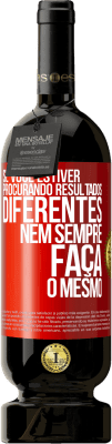 49,95 € Envio grátis | Vinho tinto Edição Premium MBS® Reserva Se você estiver procurando resultados diferentes, nem sempre faça o mesmo Etiqueta Vermelha. Etiqueta personalizável Reserva 12 Meses Colheita 2015 Tempranillo