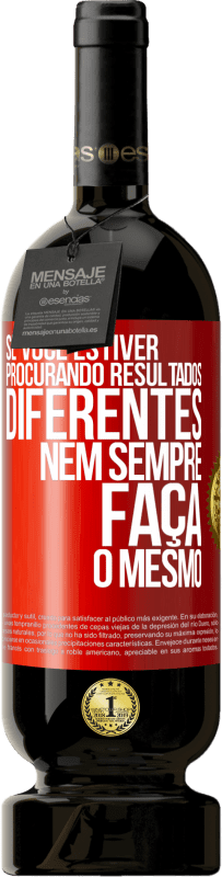 49,95 € Envio grátis | Vinho tinto Edição Premium MBS® Reserva Se você estiver procurando resultados diferentes, nem sempre faça o mesmo Etiqueta Vermelha. Etiqueta personalizável Reserva 12 Meses Colheita 2015 Tempranillo