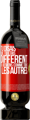 49,95 € Envoi gratuit | Vin rouge Édition Premium MBS® Réserve Tu disais que tu étais différent, tu deviens comme tous les autres Étiquette Rouge. Étiquette personnalisable Réserve 12 Mois Récolte 2015 Tempranillo