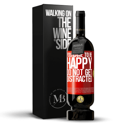 «You came to be happy. Do not get distracted» Premium Edition MBS® Reserve