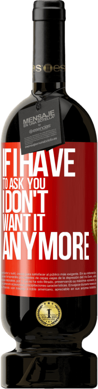 49,95 € Free Shipping | Red Wine Premium Edition MBS® Reserve If I have to ask you, I don't want it anymore Red Label. Customizable label Reserve 12 Months Harvest 2013 Tempranillo