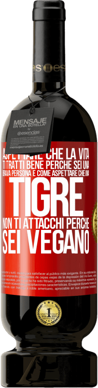 49,95 € Spedizione Gratuita | Vino rosso Edizione Premium MBS® Riserva Aspettare che la vita ti tratti bene perché sei una brava persona è come aspettare che una tigre non ti attacchi perché sei Etichetta Rossa. Etichetta personalizzabile Riserva 12 Mesi Raccogliere 2015 Tempranillo