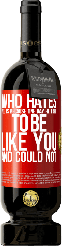 49,95 € Free Shipping | Red Wine Premium Edition MBS® Reserve Who hates you is because one day he tried to be like you and could not Red Label. Customizable label Reserve 12 Months Harvest 2014 Tempranillo