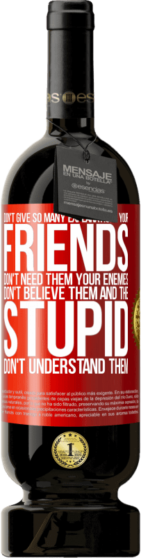49,95 € Free Shipping | Red Wine Premium Edition MBS® Reserve Don't give so many explanations. Your friends don't need them, your enemies don't believe them, and the stupid don't Red Label. Customizable label Reserve 12 Months Harvest 2016 Tempranillo