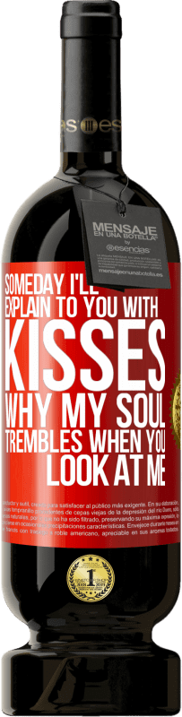 49,95 € Free Shipping | Red Wine Premium Edition MBS® Reserve Someday I'll explain to you with kisses why my soul trembles when you look at me Red Label. Customizable label Reserve 12 Months Harvest 2014 Tempranillo