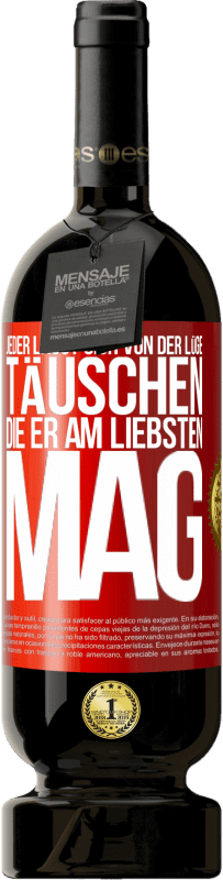 49,95 € Kostenloser Versand | Rotwein Premium Ausgabe MBS® Reserve Jeder lässt sich von der Lüge täuschen, die er am liebsten mag Rote Markierung. Anpassbares Etikett Reserve 12 Monate Ernte 2016 Tempranillo