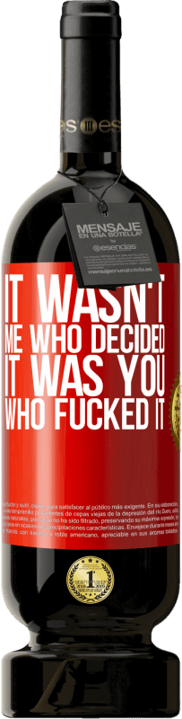 49,95 € Free Shipping | Red Wine Premium Edition MBS® Reserve It wasn't me who decided, it was you who fucked it Red Label. Customizable label Reserve 12 Months Harvest 2015 Tempranillo