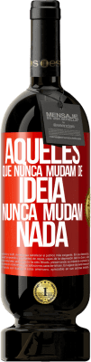49,95 € Envio grátis | Vinho tinto Edição Premium MBS® Reserva Aqueles que nunca mudam de idéia, nunca mudam nada Etiqueta Vermelha. Etiqueta personalizável Reserva 12 Meses Colheita 2016 Tempranillo