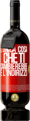 49,95 € Spedizione Gratuita | Vino rosso Edizione Premium MBS® Riserva L'unica cosa che ti cambierebbe è l'indirizzo Etichetta Rossa. Etichetta personalizzabile Riserva 12 Mesi Raccogliere 2014 Tempranillo