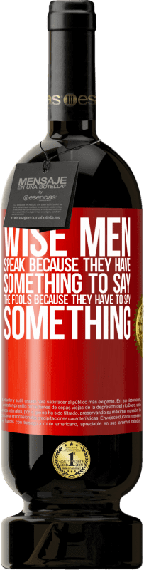 49,95 € Free Shipping | Red Wine Premium Edition MBS® Reserve Wise men speak because they have something to say the fools because they have to say something Red Label. Customizable label Reserve 12 Months Harvest 2015 Tempranillo