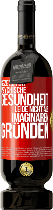 49,95 € Kostenloser Versand | Rotwein Premium Ausgabe MBS® Reserve Gezetz für psychische Gesundheit: Leide nicht aus imaginären Gründen Rote Markierung. Anpassbares Etikett Reserve 12 Monate Ernte 2015 Tempranillo